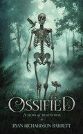 Cover: Ossified: A Story of Redemption (Ossified Series, #1) - Ryan Richardson Barrett