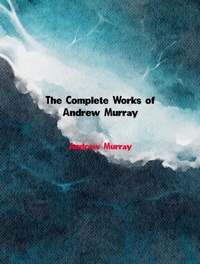 Abbildung von: The Complete Works of Andrew Murray - New Wisdom Books
