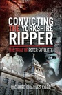 Cover: Convicting the Yorkshire Ripper - Pen & Sword True Crime