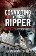 Cover: Convicting the Yorkshire Ripper - Pen & Sword True Crime