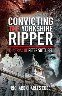 Enlarge image Cover: Convicting the Yorkshire Ripper - Pen & Sword True Crime