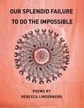 Cover: Our Splendid Failure to Do the Impossible - BOA Editions Ltd.