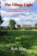 Cover: The Village Light: French Refugees Carry The Light Into Germany Following The Thirty Years' War (The Golden Thread series, #2) - Rob May