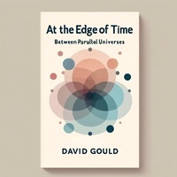 Enlarge image Cover: At the Edge of Time: Between Parallel Universes - David Gould