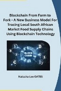 Abbildung von: Blockchain From Farm to Fork - A New Business Model For Tracing Local South African Market Food Supply Chains Using Blockchain Technology - Self