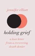 Cover: Holding Grief - Jennifer Elliott Consulting, Inc.