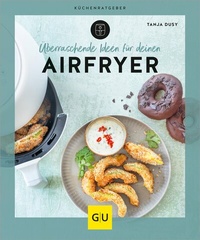 Abbildung von: Überraschende Ideen für deinen Airfryer - Gräfe und Unzer