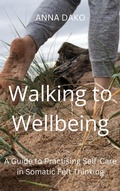Cover: Walking to Wellbeing (Eco-Somatic Wellbeing in Felt Thinking (Experiential Guides), #1) - ANNA DAKO