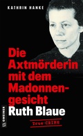 Cover: Ruth Blaue - Die Axtm&ouml;rderin mit dem Madonnengesicht - Gmeiner-Verlag