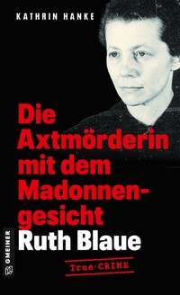 Abbildung von: Ruth Blaue - Die Axtmörderin mit dem Madonnengesicht - Gmeiner-Verlag