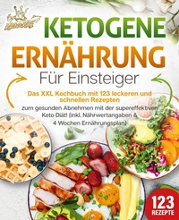 Abbildung von: Ketogene Ernährung für Einsteiger: Das XXL Kochbuch mit 123 leckeren und schnellen Rezepten zum gesunden Abnehmen mit der supereffektiven Keto Diät! Inkl. Nährwertangaben und 4 Wochen Ernährungsplan - EoB