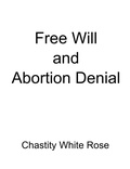 Cover: Free Will and Abortion Denial - Chastity White Rose
