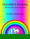 Cover: Chandler's Honesty Part 6: The Promise of the Rainbow (Chandler's Honesty, #4) - Chastity White Rose