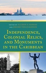 Cover: Independence, Colonial Relics, and Monuments in the Caribbean - Lexington Books
