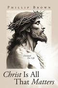 Cover: Christ Is All That Matters - WestBow Press