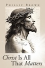 Cover: Christ Is All That Matters - WestBow Press