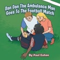 Cover: Dan Dan The Ambulance Man Goes To The Football Match - Xlibris UK