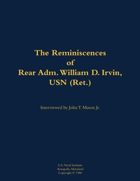 Enlarge image Cover: The Reminiscences of Rear Adm. William D. Irvin, USN (Ret.) - Naval Institute Press