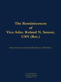 Enlarge image Cover: The Reminiscences of Vice Adm. Roland N. Smoot, USN (Ret.) - Naval Institute Press
