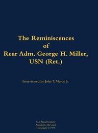 Enlarge image Cover: The Reminiscences of Rear Adm. George H. Miller, USN (Ret.) - Naval Institute Press
