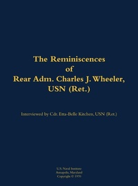 Enlarge image Cover: The Reminiscences of Rear Adm. Charles J. Wheeler, USN (Ret.) - Naval Institute Press