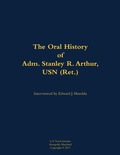 Cover: The Oral History of Adm. Stanley R. Arthur, USN (Ret.) - Naval Institute Press