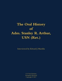 Enlarge image Cover: The Oral History of Adm. Stanley R. Arthur, USN (Ret.) - Naval Institute Press
