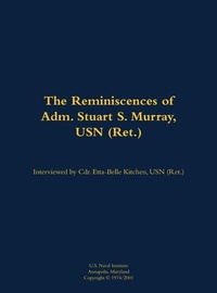 Enlarge image Cover: The Reminiscences of Adm. Stuart S. Murray, USN (Ret.) - Naval Institute Press