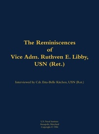 Enlarge image Cover: The Reminiscences of Vice Adm. Ruthven E. Libby, USN (Ret.) - Naval Institute Press