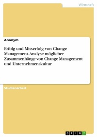 Abbildung von: Erfolg und Misserfolg von Change Management. Analyse möglicher Zusammenhänge von Change Management und Unternehmenskultur - GRIN Verlag
