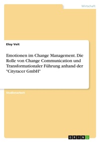 Abbildung von: Emotionen im Change Management. Die Rolle von Change Communication und Transformationaler Führung anhand der "Cityracer GmbH" - GRIN Verlag