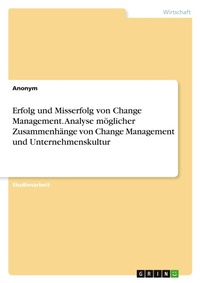 Abbildung von: Erfolg und Misserfolg von Change Management. Analyse möglicher Zusammenhänge von Change Management und Unternehmenskultur - GRIN Verlag