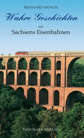 Bild: Wahre Geschichten um Sachsens Eisenbahnen - Tauchaer Verlag