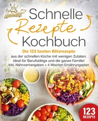 Abbildung von: Schnelle Rezepte Kochbuch: Die 123 besten Blitzrezepte aus der schnellen Küche mit wenig Zutaten. Ideal für Berufstätige und die ganze Familie! Inkl. Nährwertangaben + 4 Wochen Ernährungsplan - EoB