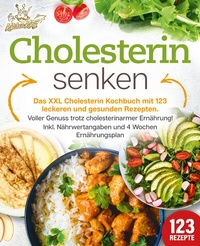 Abbildung von: Cholesterin senken: Das XXL Cholesterin Kochbuch mit 123 leckeren und gesunden Rezepten. Voller Genuss trotz cholesterinarmer Ernährung! Inkl. Nährwertangaben und 4 Wochen Ernährungsplan - EoB