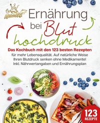 Abbildung von: Ernährung bei Bluthochdruck: Das Kochbuch mit den 123 besten Rezepten für mehr Lebensqualität. Auf natürliche Weise Ihren Blutdruck senken ohne Medikamente! Inkl. Nährwertangaben und Ernährungsplan - EoB