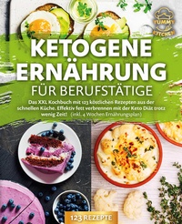 Abbildung von: Ketogene Ernährung für Berufstätige: Das XXL Kochbuch mit 123 köstlichen Rezepten aus der schnellen Küche. Effektiv Fett verbrennen mit der Keto Diät trotz wenig Zeit! (inkl. 4 Wochen Ernährungsplan) - Pegoa Global Media / EoB