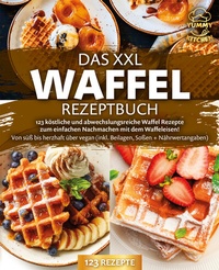 Abbildung von: Das XXL Waffel Rezeptbuch: 123 köstliche und abwechslungsreiche Waffel Rezepte zum einfachen Nachmachen mit dem Waffeleisen! Von süß bis herzhaft über vegan (inkl. Beilagen, Soßen und Nährwertangaben) - Pegoa Global Media / EoB
