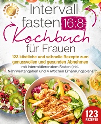 Abbildung von: Intervallfasten 16:8 Kochbuch für Frauen: 123 köstliche und schnelle Rezepte zum genussvollen und gesunden Abnehmen mit intermittierendem Fasten (inkl. Nährwertangaben und 4 Wochen Ernährungsplan) - Pegoa Global Media / EoB