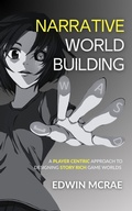 Cover: Narrative Worldbuilding: A Player Centric Approach to Designing Story Rich Game Worlds - Narrative