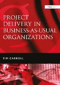 Cover: Project Delivery in Business-as-Usual Organizations - Routledge