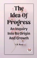 Cover: The Idea Of ProgressAn Inquiry Into Its Origin And Growth (Edition2023) - Double 9 Books LLP