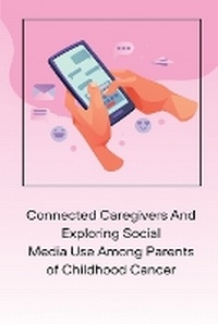 Abbildung von: Connected Caregivers And Exploring Social Media Use Among Parents of Childhood Cancer - Nissen Publishing