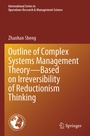 Cover: Outline of Complex Systems Management Theory- Based on Irreversibility of Reductionism Thinking - Springer