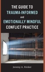 Cover: The Guide to Trauma-Informed and Emotionally Mindful Conflict Practice - Association for Conflict Resolution