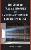 Cover: The Guide to Trauma-Informed and Emotionally Mindful Conflict Practice - Association for Conflict Resolution
