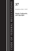 Cover: Code of Federal Regulations, Title 37 Patents, Trademarks and Copyrights, Revised as of July 1, 2023 - Bernan Press