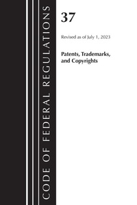 Abbildung von: Code of Federal Regulations, Title 37 Patents, Trademarks and Copyrights, Revised as of July 1, 2023 - Bernan Press