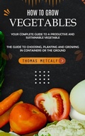 Cover: How to Grow Vegetables - Thomas Metcalf