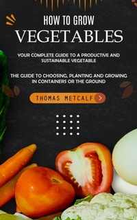 Abbildung von: How to Grow Vegetables - Thomas Metcalf